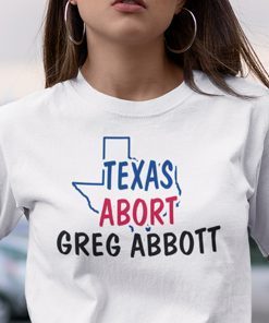 Abort Greg Abbott Texas Abort Greg Abbott 2021 Shirt