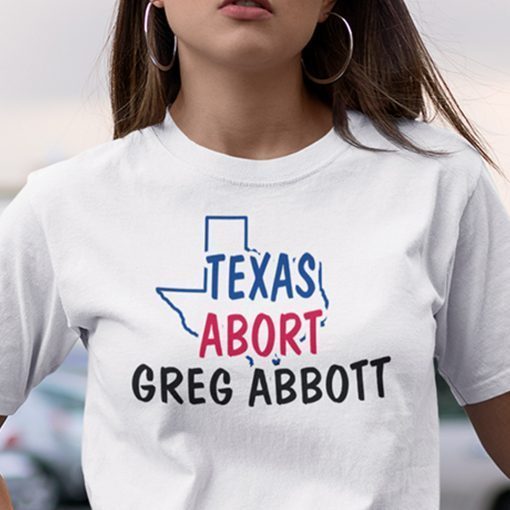 Abort Greg Abbott Texas Abort Greg Abbott 2021 Shirt