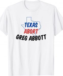 Abort Greg Abbott Texas Abort Greg Abbott Us 2021 Shirt