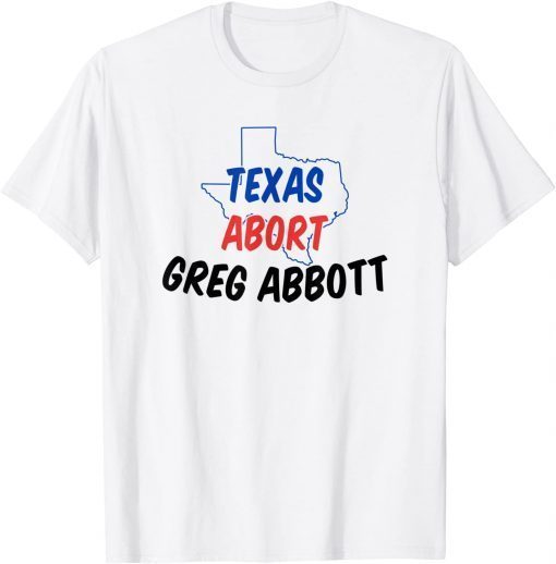 Abort Greg Abbott Texas Abort Greg Abbott Us 2021 Shirt