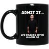 Admit It Life Would Be Boring Without Me Mug Unisex