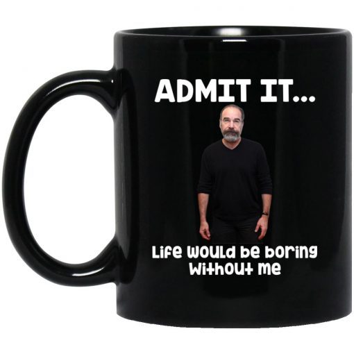 Admit It Life Would Be Boring Without Me Mug Unisex