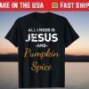 All I Need Is Jesus And Pumpkin Spice T-Shirt