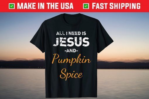 All I Need Is Jesus And Pumpkin Spice T-Shirt