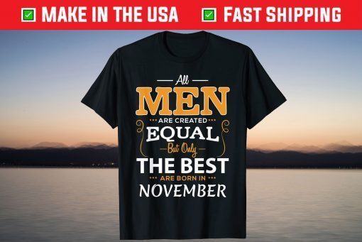 All Men Are Created Equal But Only The Best Are Born In November Shirt