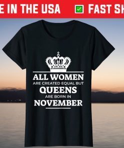 All Women Are Created Equal But Queens Are Born In November Shirt