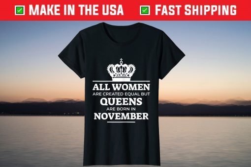 All Women Are Created Equal But Queens Are Born In November Shirt