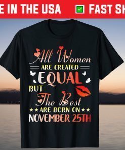 All Women Created Equal The Best Are Born On November 25th Tee Shirt