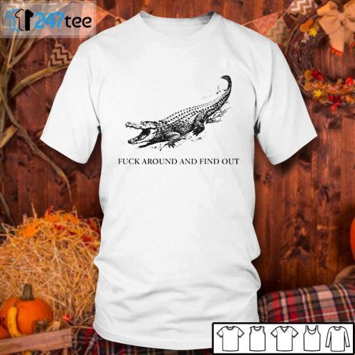 Alligator Fuck Around And Find Out Gift Shirt