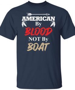 American by blood not by boat Gift shirt