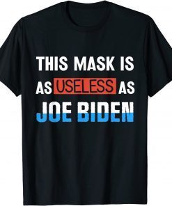 Anti Biden 2021 This Mask Is As Useless as Joe Biden Us 2021 Shirt