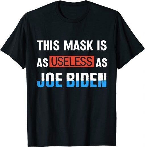 Anti Biden 2021 This Mask Is As Useless as Joe Biden Us 2021 Shirt