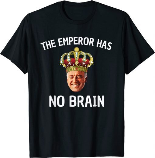 Anti-Biden The Emperor Has No Brain Gift Shirt