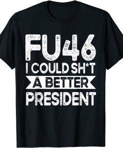 Anti Joe Biden Funny FU46 I Could Shit A Better President 2021 Shirt