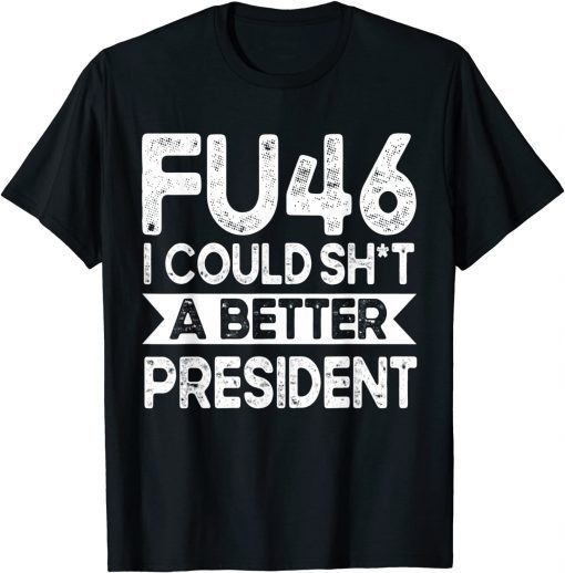 Anti Joe Biden Funny FU46 I Could Shit A Better President 2021 Shirt