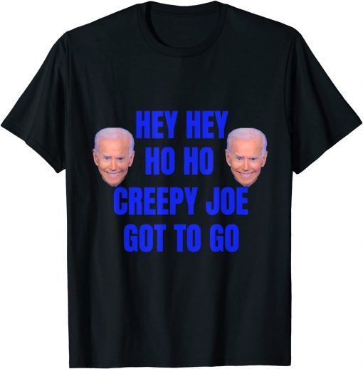 Anti Joe Biden Hey Hey Ho ho Creepy Joe Got to Go Classic Shirt