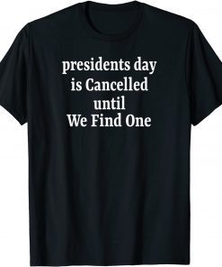 Anti Joe Biden Presidents Day is Cancelled Until We Find One 2021 Shirt