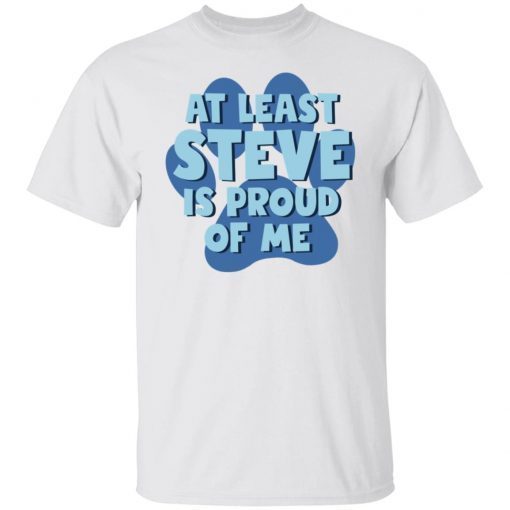 At Least Steve Is Proud Of Me 2021 Shirt