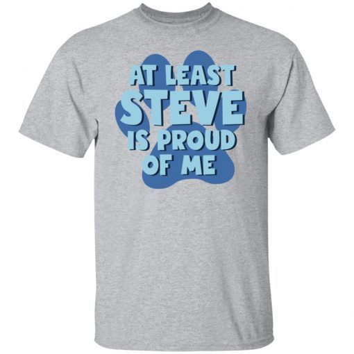 At Least Steve Is Proud Of Me 2021 Shirt