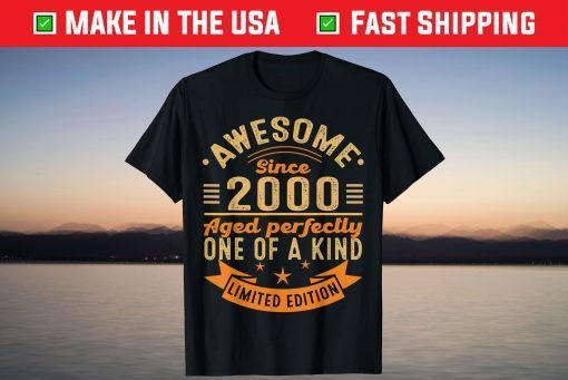 Awesome Since 2000 Aged Perfectly One Of A Kind Limited Edition Shirt