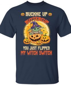 Baby Yoda Buckle Up Buttercup You Just Flipped My Witch Switch Official Shirt