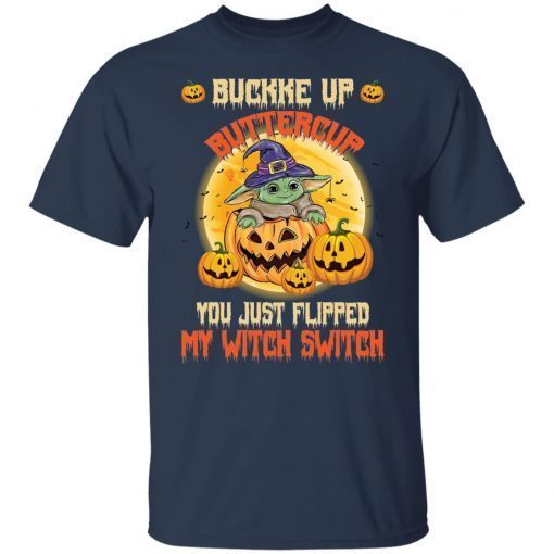 Baby Yoda Buckle Up Buttercup You Just Flipped My Witch Switch Official Shirt