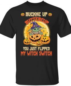 Baby Yoda Buckle Up Buttercup You Just Flipped My Witch Switch Official Shirt