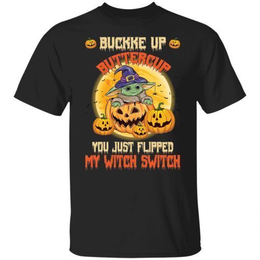 Baby Yoda Buckle Up Buttercup You Just Flipped My Witch Switch Official Shirt