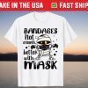 Bandages Not Enough Better With Mask Halloween Shirt