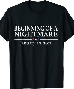 Beginning of a Nightmare January 20 2021 Anti Biden 2021 Shirt