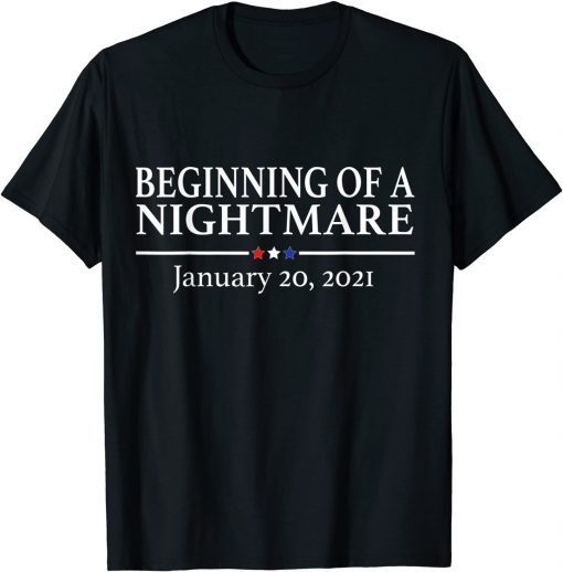 Beginning of a Nightmare January 20 2021 Anti Biden 2021 Shirt