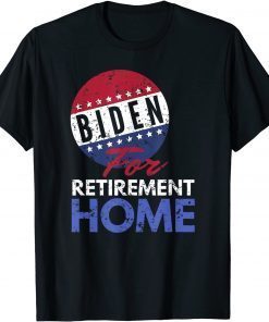 Biden For Retirement Home - Funny Anti Demarcate Unisex Shirt