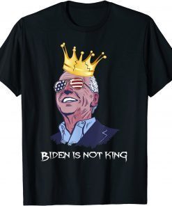 Biden Is Not King And Not My Dictator Gift Shirt