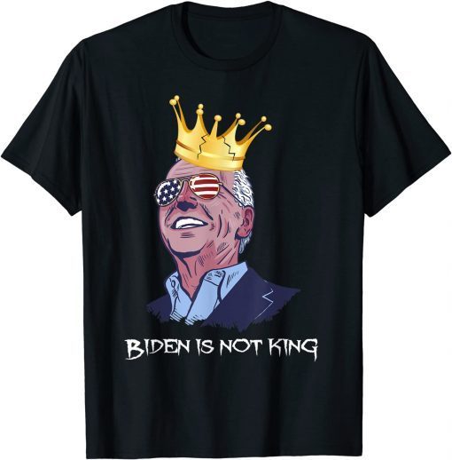 Biden Is Not King And Not My Dictator Gift Shirt