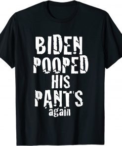 Biden Pooped His Pants Again Anti President Joe Statement Unisex Shirt