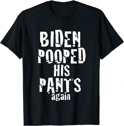 Biden Pooped His Pants Again Anti President Joe Statement Unisex Shirt