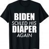Biden Soiled His Diaper Again Anti President Joe Statement Unisex Shirt