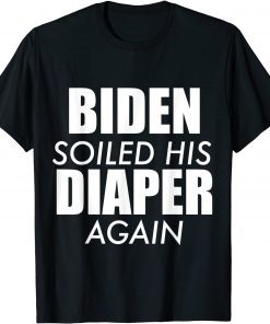 Biden Soiled His Diaper Again Anti President Joe Statement Unisex Shirt