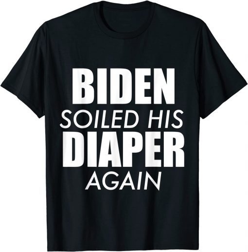 Biden Soiled His Diaper Again Anti President Joe Statement Unisex Shirt