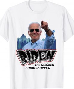 Biden The Quicker Fucker Upper Gift Shirt