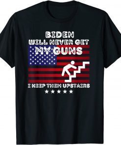 Biden Will Never Get My Guns, I Keep Them Upstairs Gift Shirt