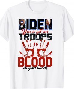 Biden You Have Got Our Troops Blood On Your Hands Us 2021 Shirt