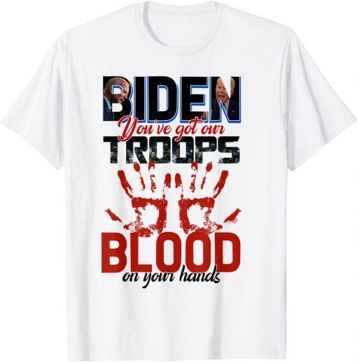 Biden You Have Got Our Troops Blood On Your Hands Us 2021 Shirt