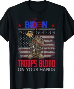 Biden You've Got Our Troops Blood On Your Hands 2021 Shirt