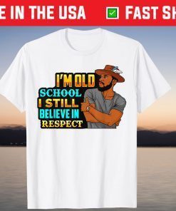 Black Men Melanin I'm Old School I Still Believe In Respect Tee Shirt