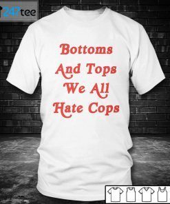 Bottoms And Tops We All Hate Cops Unisex Shirt