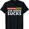 Breaking News I Don't Care I Hate Joe Biden Sucks Unisex Shirt