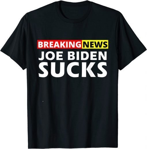 Breaking News I Don't Care I Hate Joe Biden Sucks Unisex Shirt