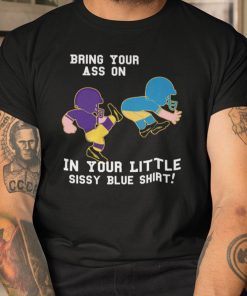 Bring Your Ass On In Your Little Sissy Blue Limited Shirt