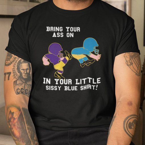 Bring Your Ass On In Your Little Sissy Blue Limited Shirt